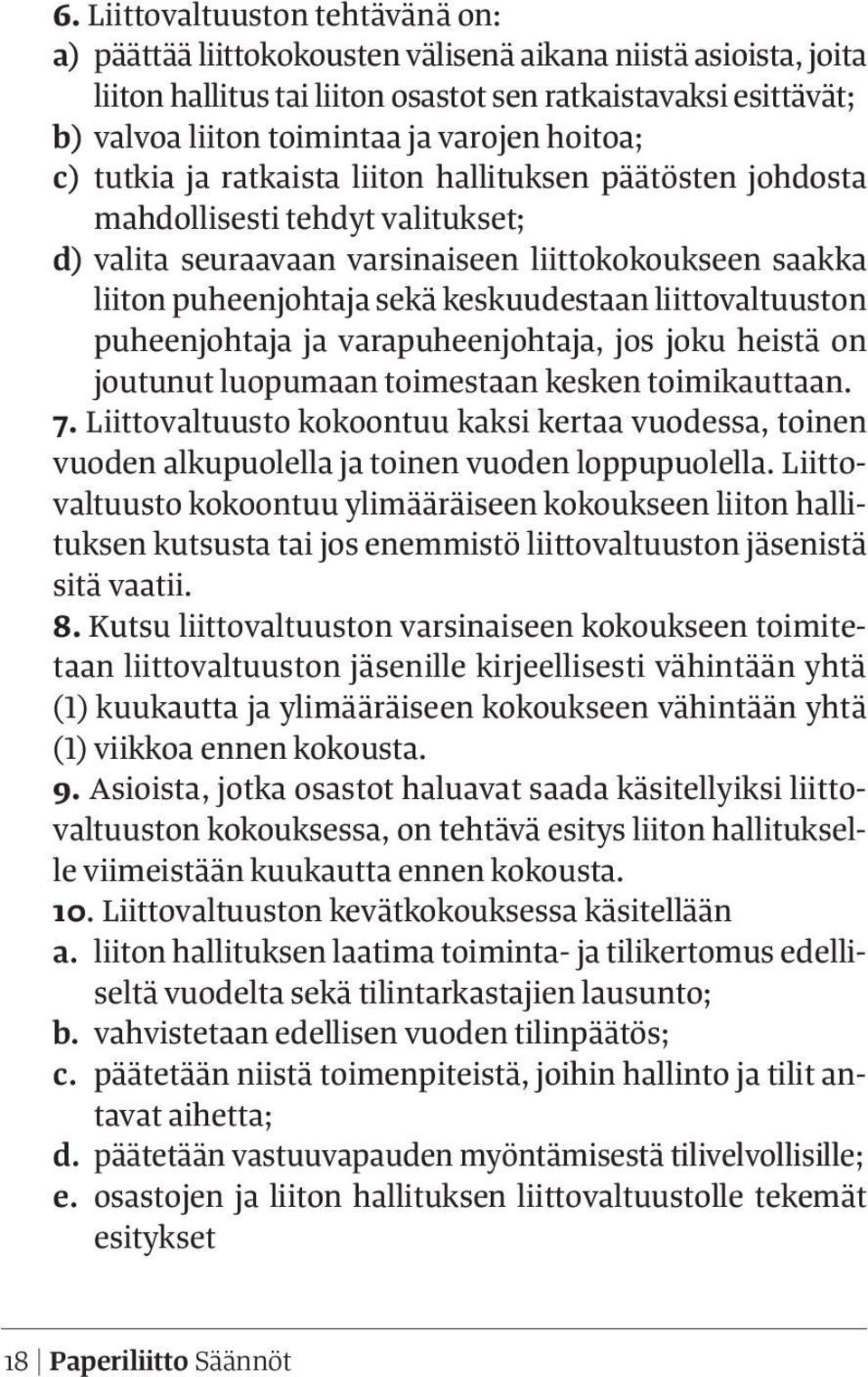 keskuudestaan liittovaltuuston puheenjohtaja ja varapuheenjohtaja, jos joku heistä on joutunut luopumaan toimestaan kesken toimikauttaan. 7.