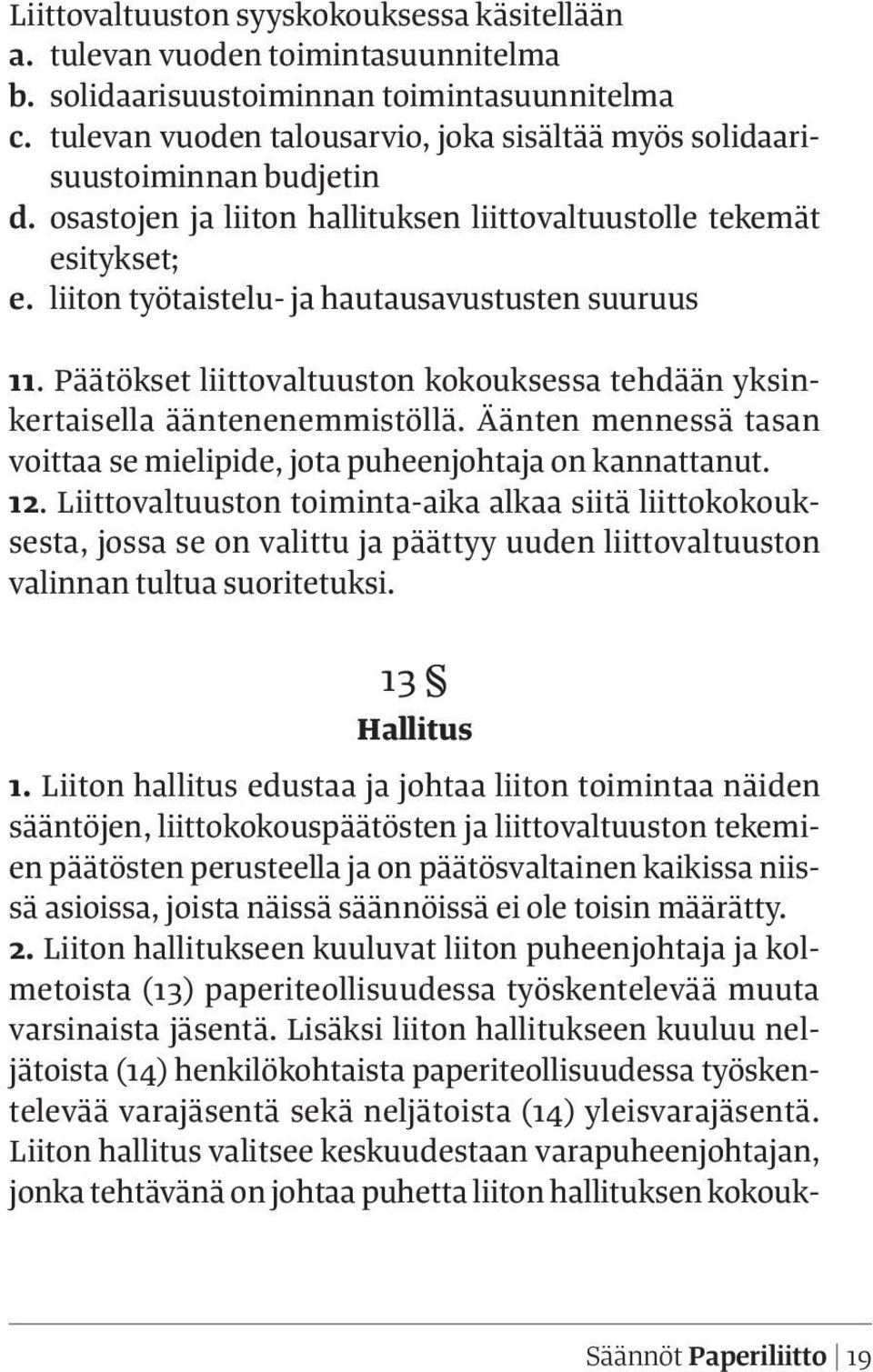 liiton työtaistelu- ja hautausavustusten suuruus 11. Päätökset liittovaltuuston kokouksessa tehdään yksinkertaisella ääntenenemmistöllä.