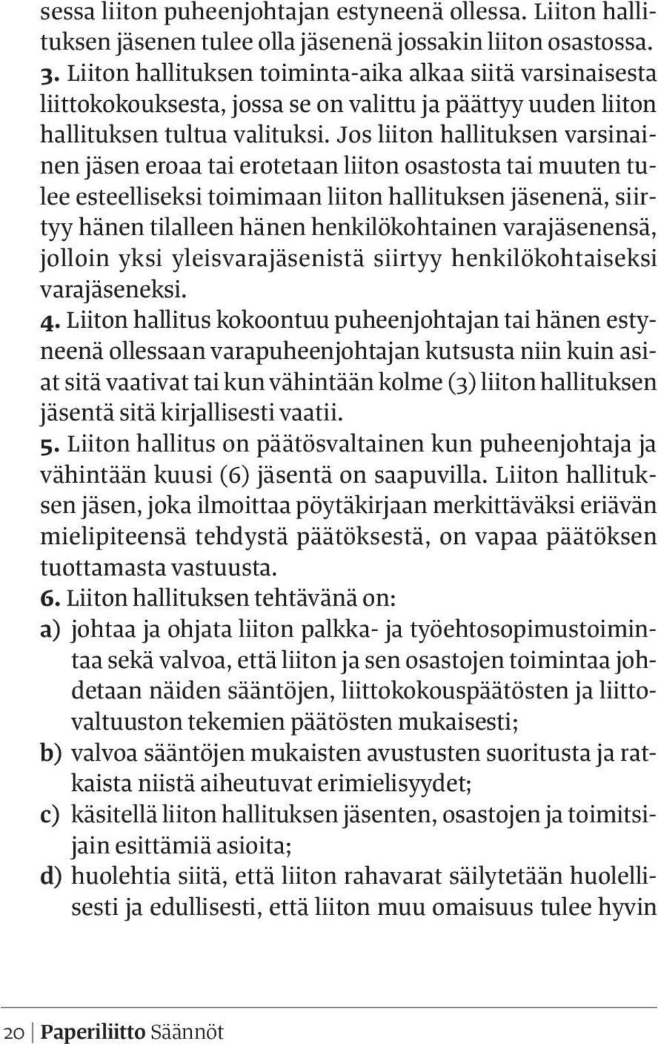 Jos liiton hallituksen varsinainen jäsen eroaa tai erotetaan liiton osastosta tai muuten tulee esteelliseksi toimimaan liiton hallituksen jäsenenä, siirtyy hänen tilalleen hänen henkilökohtainen