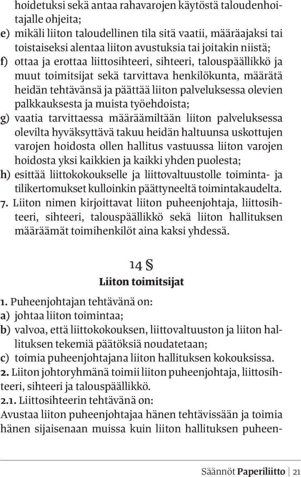 työehdoista; g) vaatia tarvittaessa määräämiltään liiton palveluksessa olevilta hyväksyttävä takuu heidän haltuunsa uskottujen varojen hoidosta ollen hallitus vastuussa liiton varojen hoidosta yksi