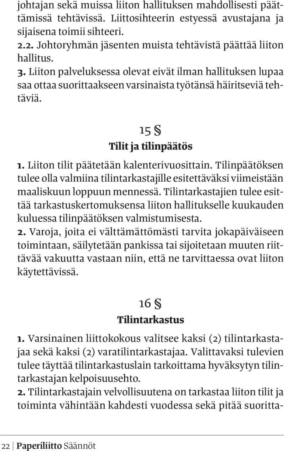 15 Tilit ja tilinpäätös 1. Liiton tilit päätetään kalenterivuosittain. Tilinpäätöksen tulee olla valmiina tilintarkastajille esitettäväksi viimeistään maaliskuun loppuun mennessä.