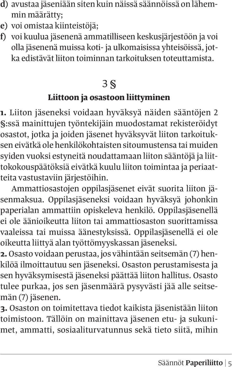 Liiton jäseneksi voidaan hyväksyä näiden sääntöjen 2 :ssä mainittujen työntekijäin muodostamat rekisteröidyt osastot, jotka ja joiden jäsenet hyväksyvät liiton tarkoituksen eivätkä ole