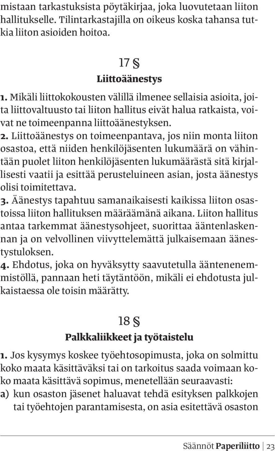 Liittoäänestys on toimeenpantava, jos niin monta liiton osastoa, että niiden henkilöjäsenten lukumäärä on vähintään puolet liiton henkilöjäsenten lukumäärästä sitä kirjallisesti vaatii ja esittää