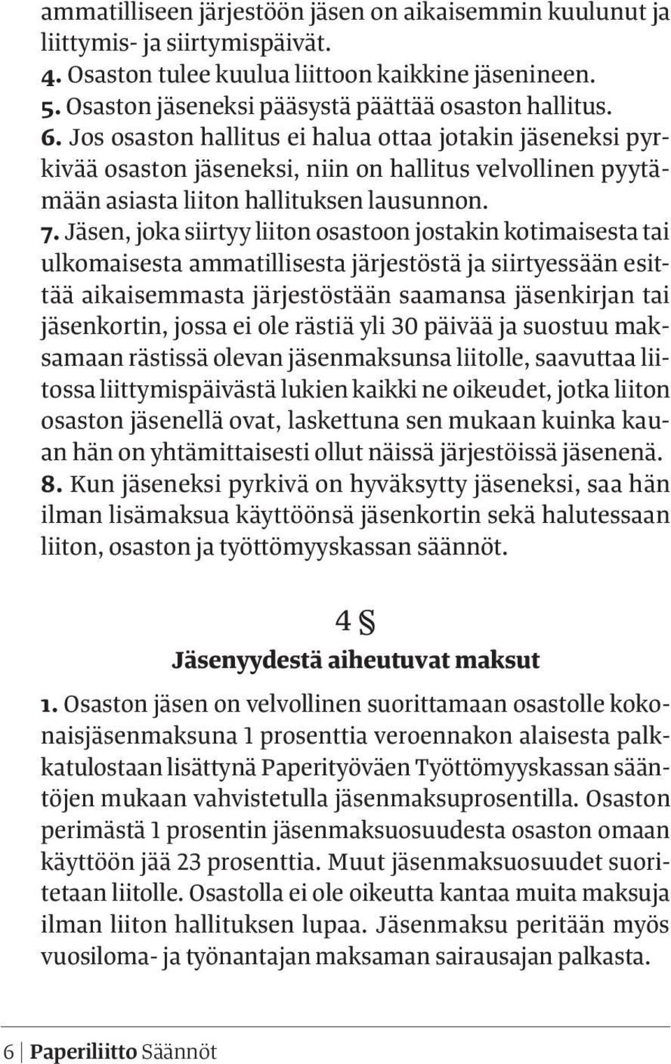 Jäsen, joka siirtyy liiton osastoon jostakin kotimaisesta tai ulkomaisesta ammatillisesta järjestöstä ja siirtyessään esittää aikaisemmasta järjestöstään saamansa jäsenkirjan tai jäsenkortin, jossa