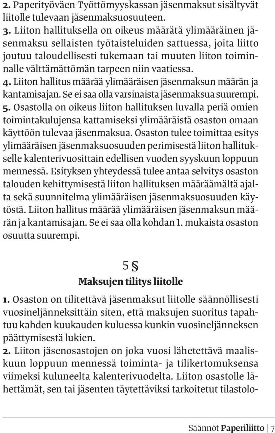 niin vaatiessa. 4. Liiton hallitus määrää ylimääräisen jäsenmaksun määrän ja kantamisajan. Se ei saa olla varsinaista jäsenmaksua suurempi. 5.