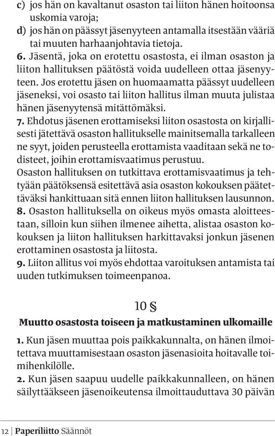 Jos erotettu jäsen on huomaamatta päässyt uudelleen jäseneksi, voi osasto tai liiton hallitus ilman muuta julistaa hänen jäsenyytensä mitättömäksi. 7.