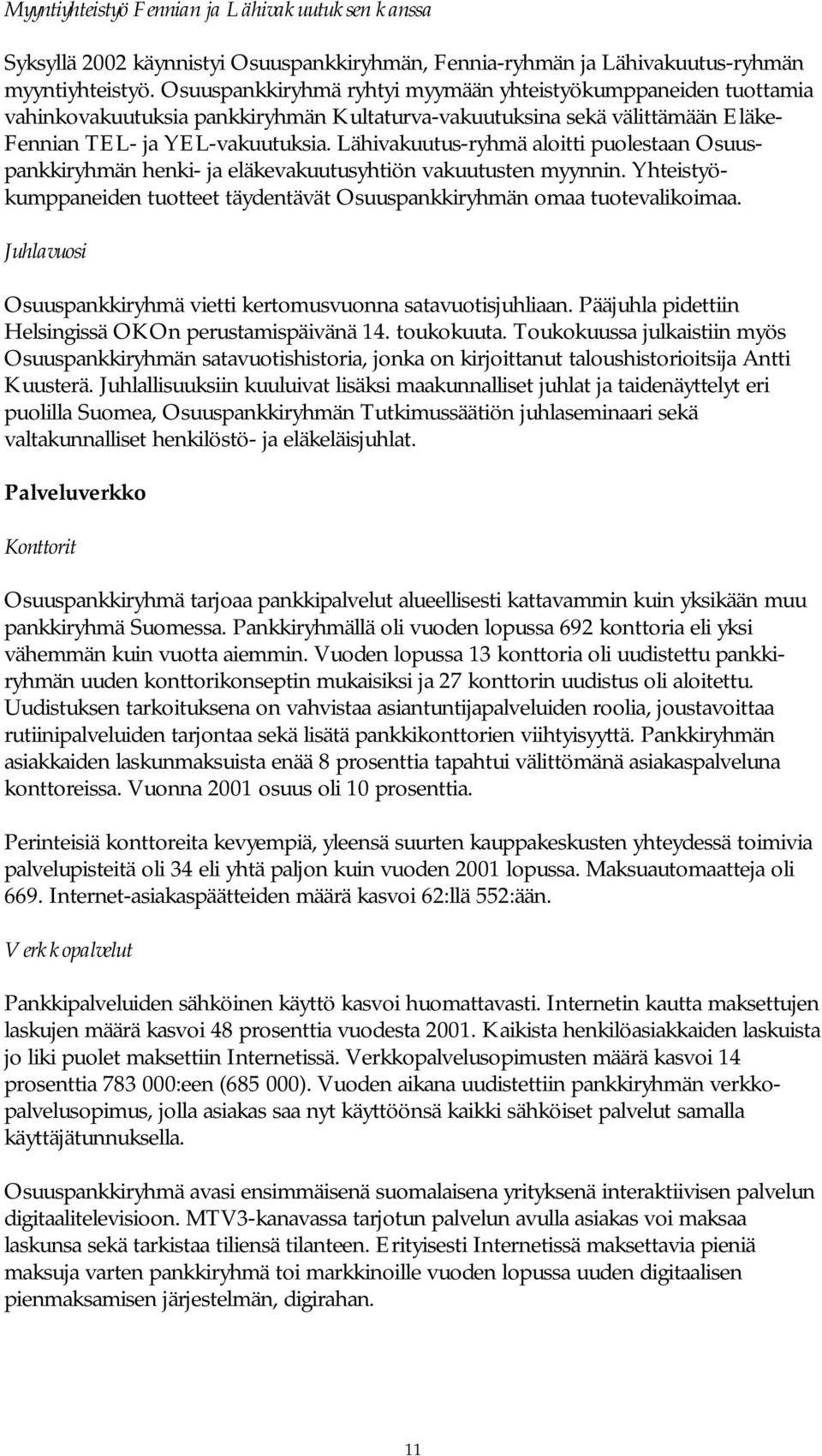 Lähivakuutus-ryhmä aloitti puolestaan Osuuspankkiryhmän henki- ja eläkevakuutusyhtiön vakuutusten myynnin. Yhteistyökumppaneiden tuotteet täydentävät Osuuspankkiryhmän omaa tuotevalikoimaa.