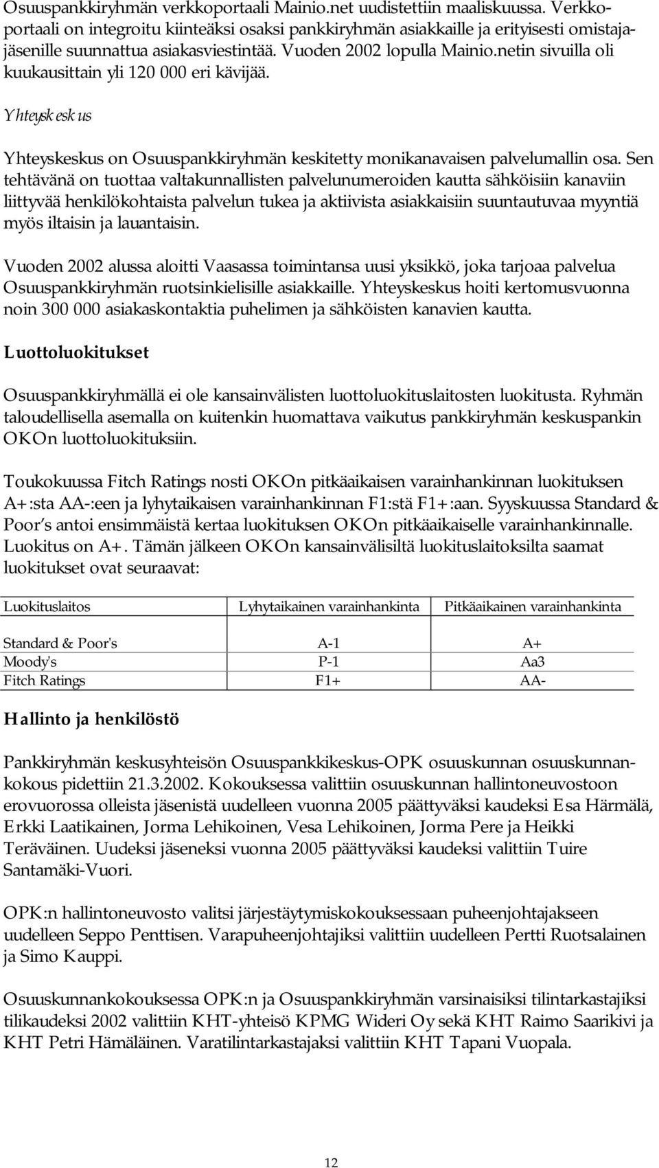 netin sivuilla oli kuukausittain yli 120 000 eri kävijää. Yhteyskeskus Yhteyskeskus on Osuuspankkiryhmän keskitetty monikanavaisen palvelumallin osa.