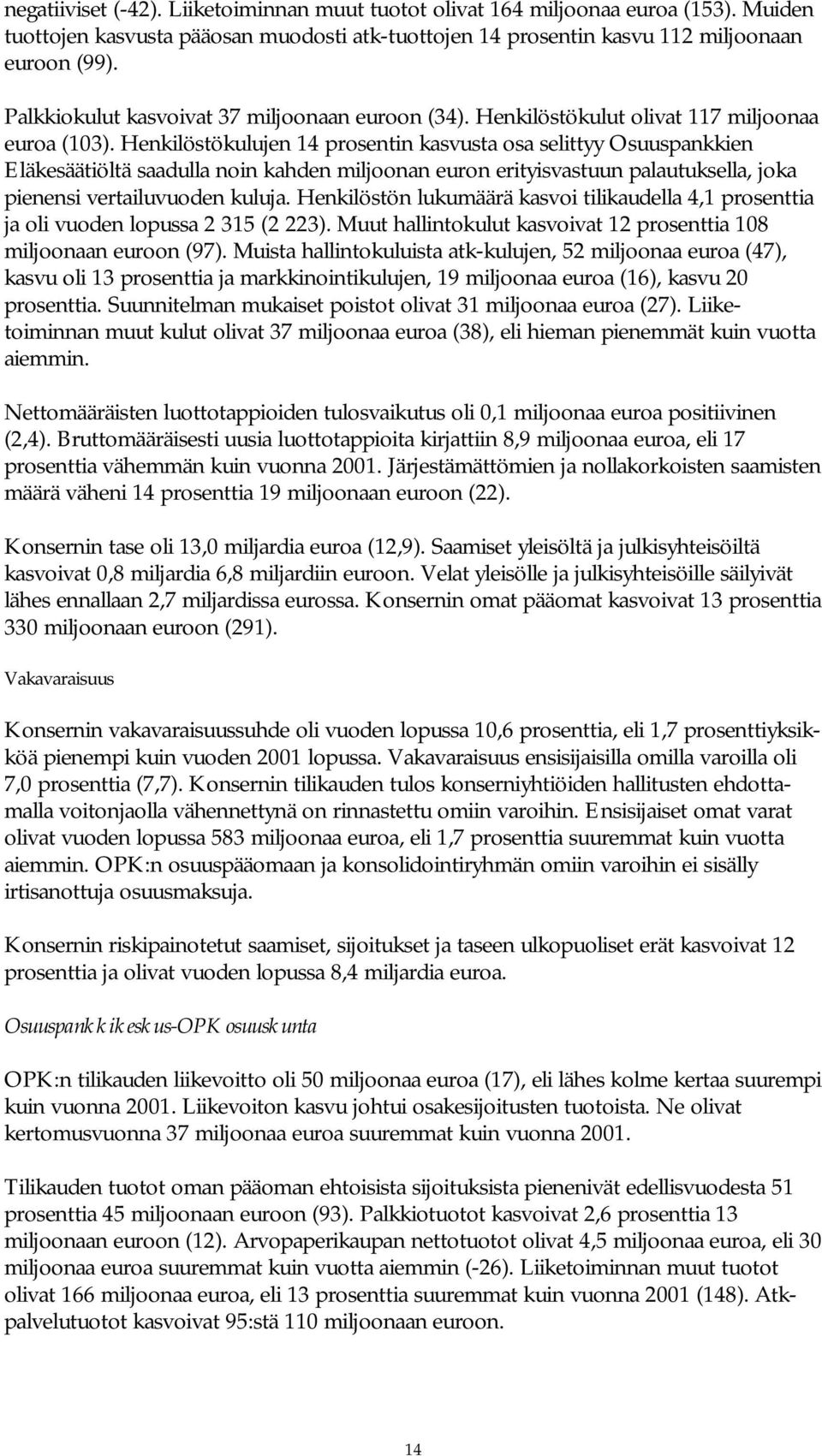 Henkilöstökulujen 14 prosentin kasvusta osa selittyy Osuuspankkien Eläkesäätiöltä saadulla noin kahden miljoonan euron erityisvastuun palautuksella, joka pienensi vertailuvuoden kuluja.