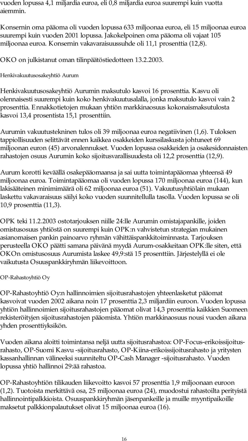 Konsernin vakavaraisuussuhde oli 11,1 prosenttia (12,8). OKO on julkistanut oman tilinpäätöstiedotteen 13.2.2003.