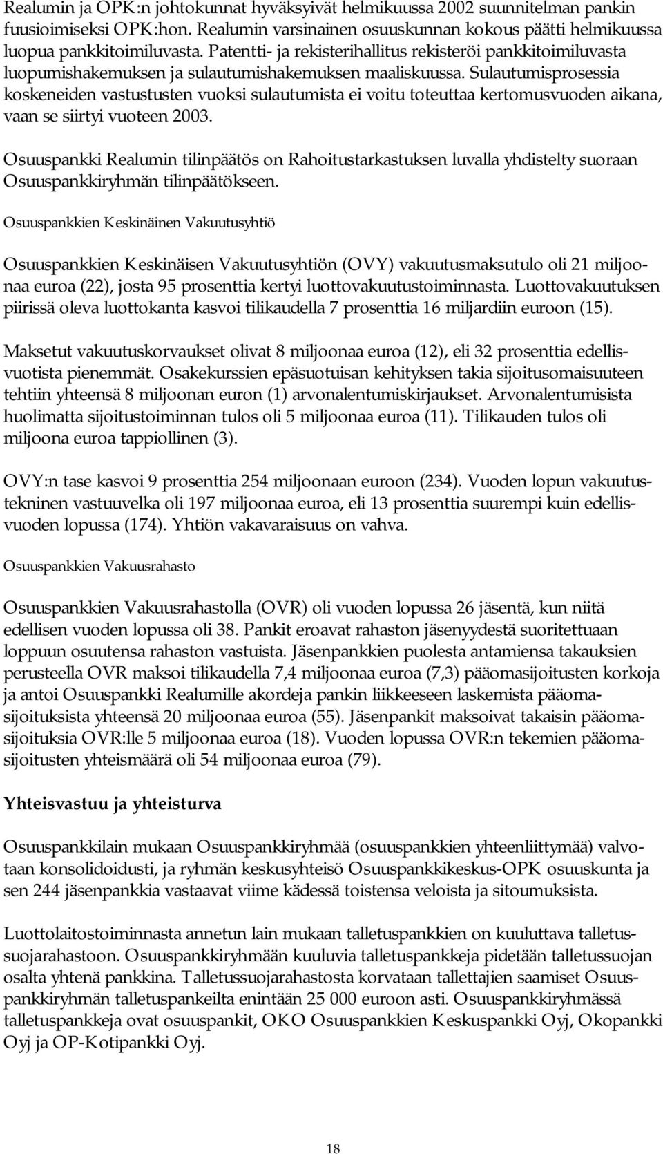 Sulautumisprosessia koskeneiden vastustusten vuoksi sulautumista ei voitu toteuttaa kertomusvuoden aikana, vaan se siirtyi vuoteen 2003.