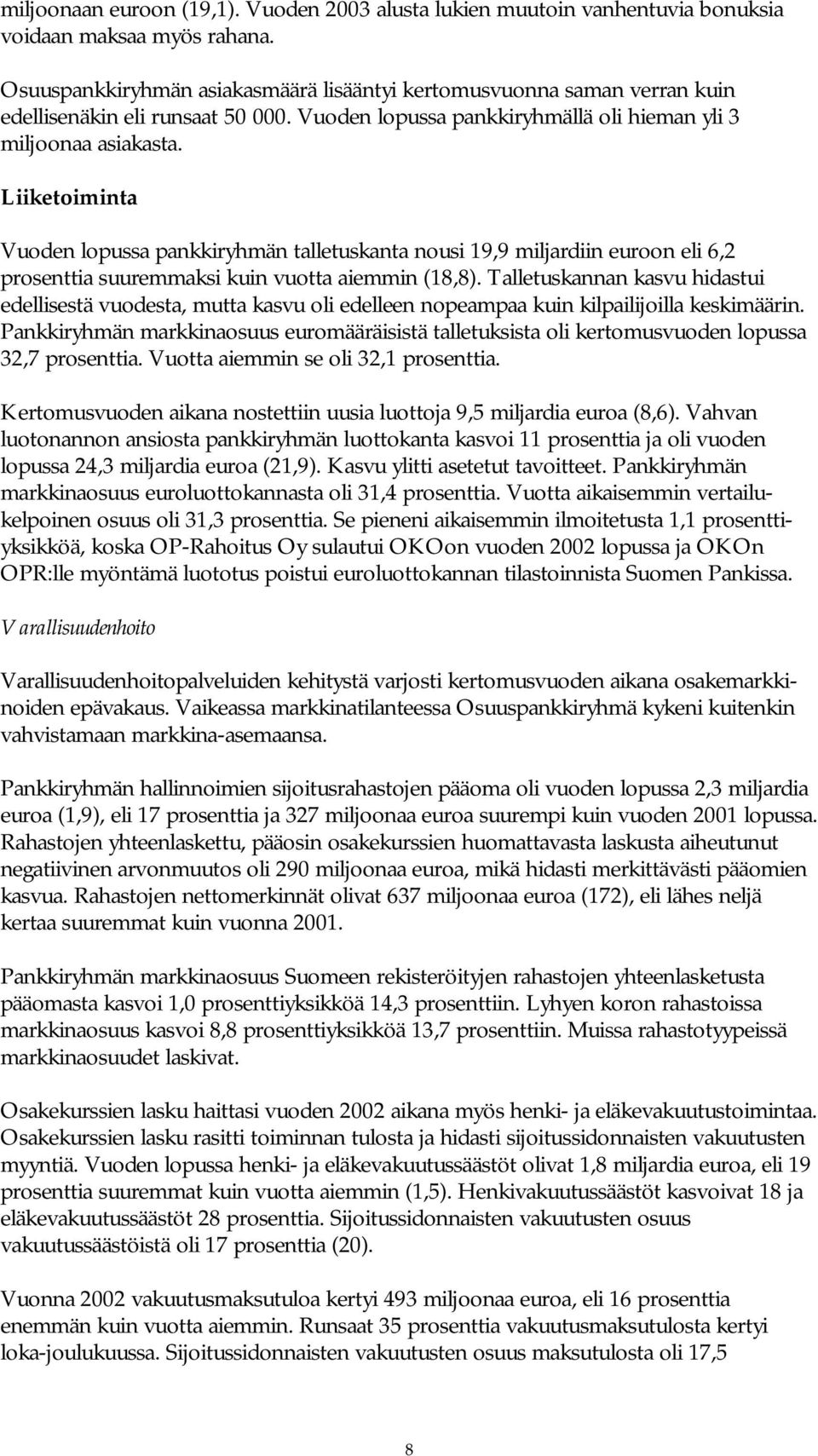 Liiketoiminta Vuoden lopussa pankkiryhmän talletuskanta nousi 19,9 miljardiin euroon eli 6,2 prosenttia suuremmaksi kuin vuotta aiemmin (18,8).