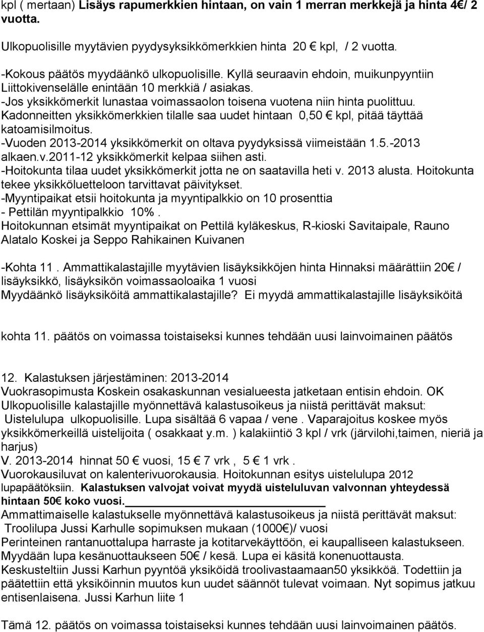 -Jos yksikkömerkit lunastaa voimassaolon toisena vuotena niin hinta puolittuu. Kadonneitten yksikkömerkkien tilalle saa uudet hintaan 0,50 kpl, pitää täyttää katoamisilmoitus.