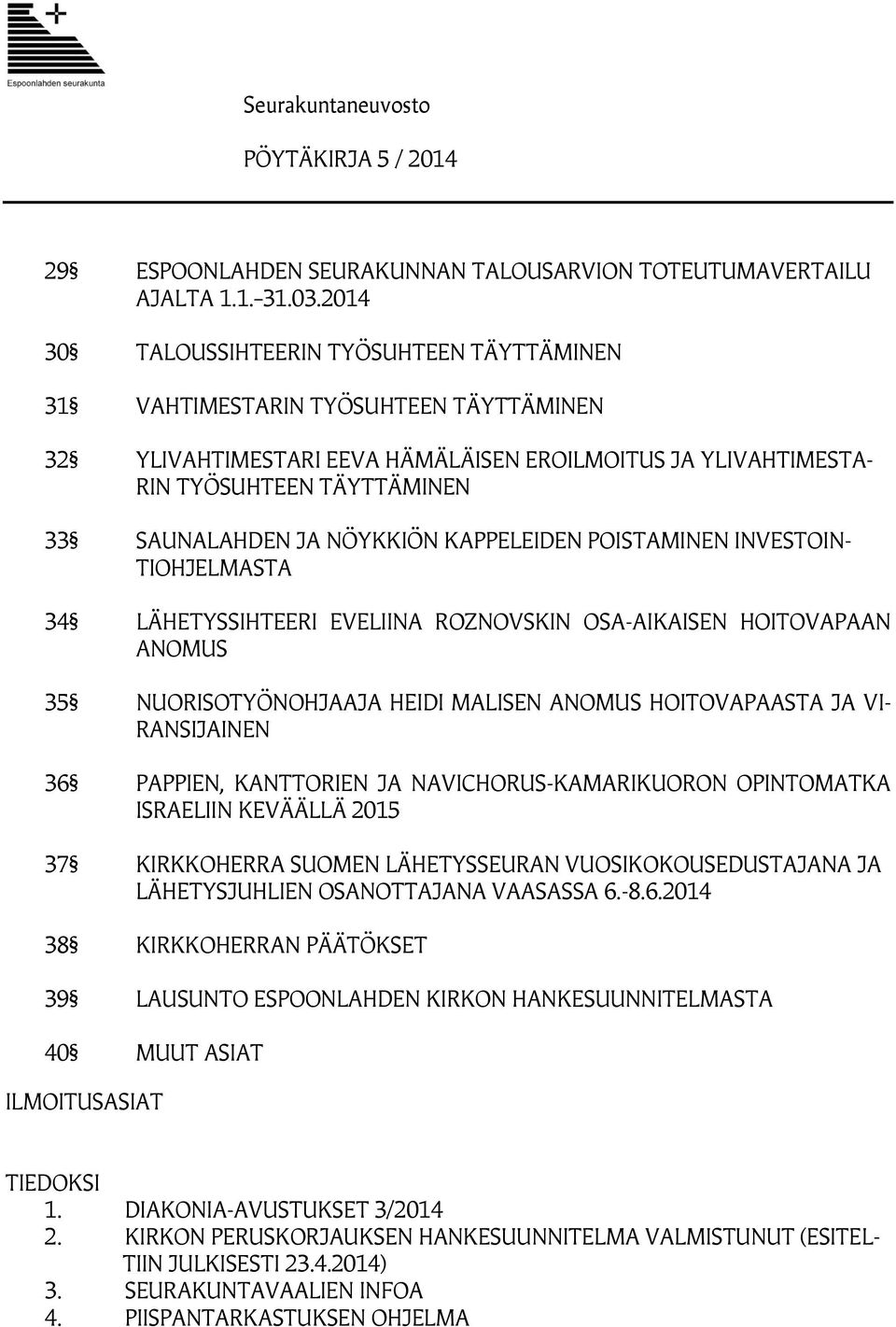 NÖYKKIÖN KAPPELEIDEN POISTAMINEN INVESTOIN- TIOHJELMASTA 34 LÄHETYSSIHTEERI EVELIINA ROZNOVSKIN OSA-AIKAISEN HOITOVAPAAN ANOMUS 35 NUORISOTYÖNOHJAAJA HEIDI MALISEN ANOMUS HOITOVAPAASTA JA VI-