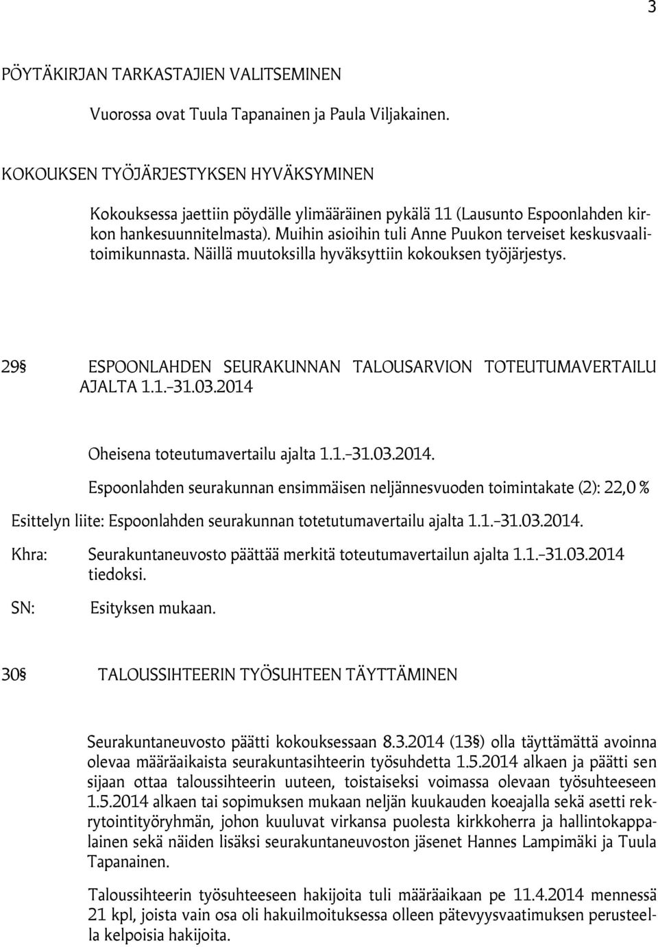 Muihin asioihin tuli Anne Puukon terveiset keskusvaalitoimikunnasta. Näillä muutoksilla hyväksyttiin kokouksen työjärjestys. 29 ESPOONLAHDEN SEURAKUNNAN TALOUSARVION TOTEUTUMAVERTAILU AJALTA 1.1. 31.