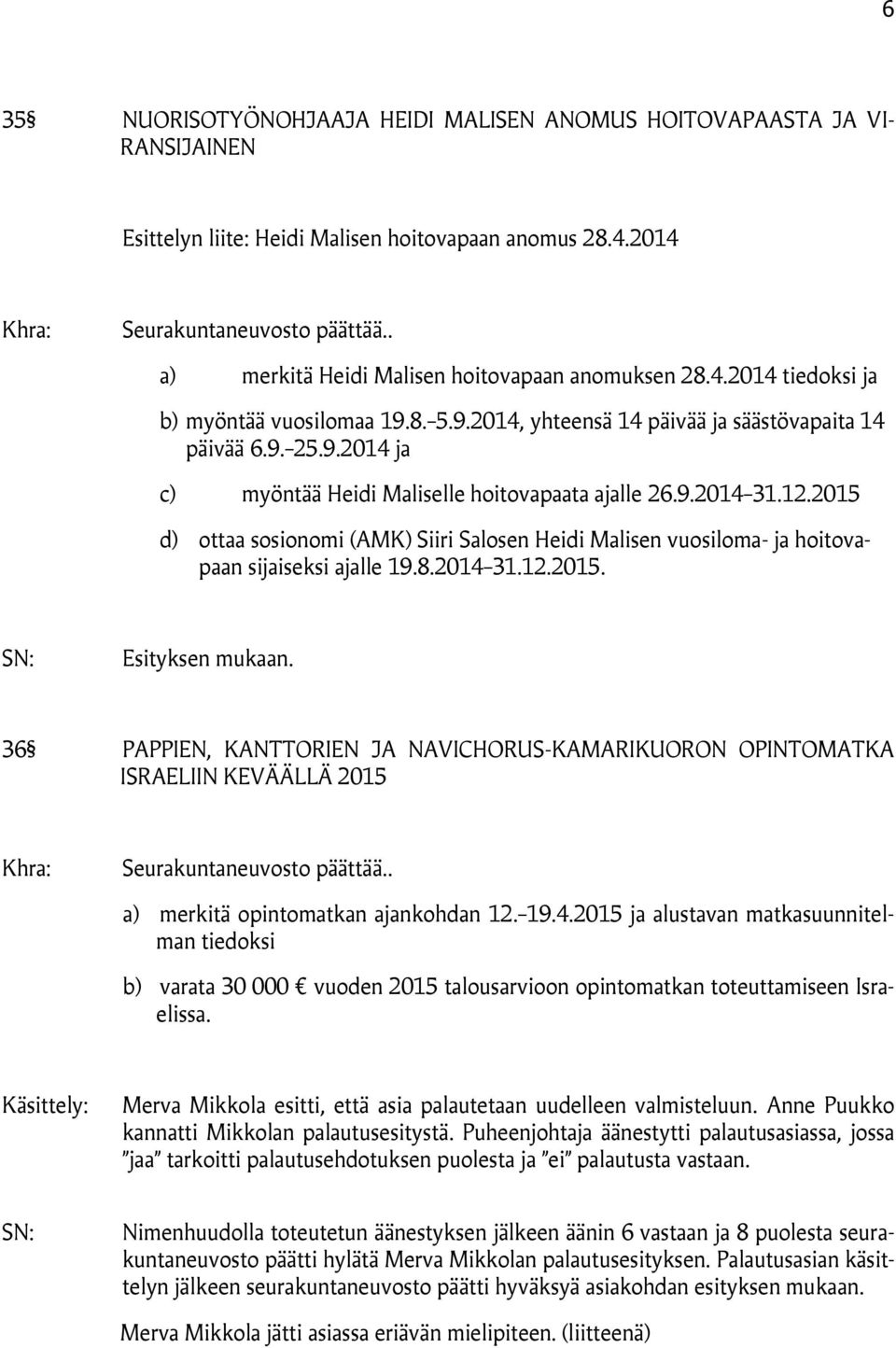 2015 d) ottaa sosionomi (AMK) Siiri Salosen Heidi Malisen vuosiloma- ja hoitovapaan sijaiseksi ajalle 19.8.2014 31.12.2015. Esityksen mukaan.