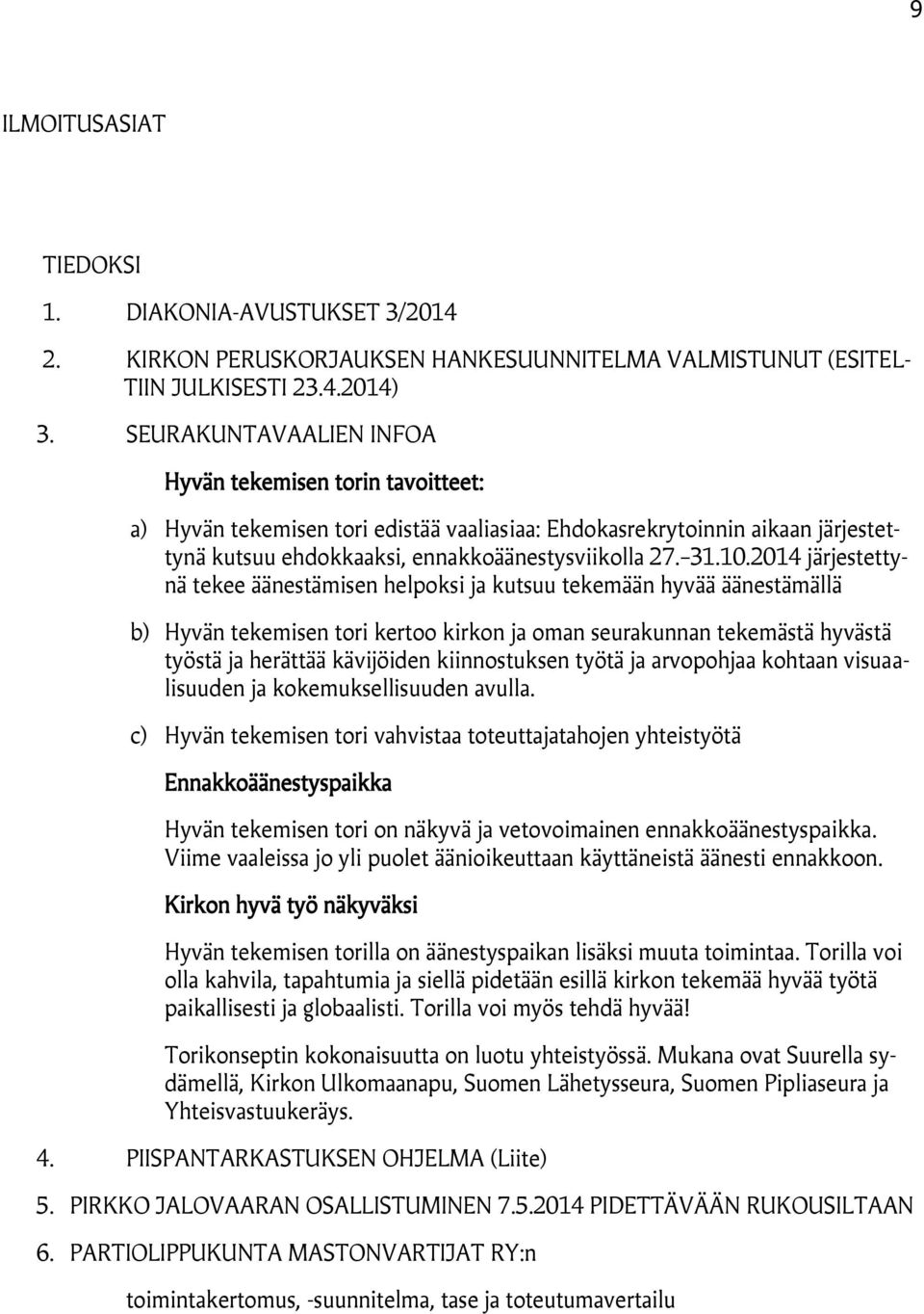 2014 järjestettynä tekee äänestämisen helpoksi ja kutsuu tekemään hyvää äänestämällä b) Hyvän tekemisen tori kertoo kirkon ja oman seurakunnan tekemästä hyvästä työstä ja herättää kävijöiden