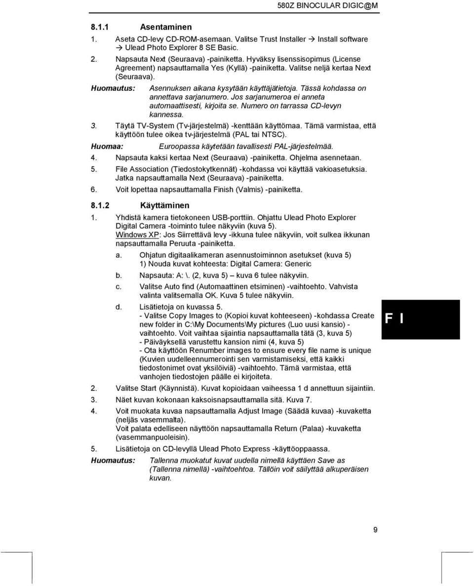 Tässä kohdassa on annettava sarjanumero. Jos sarjanumeroa ei anneta automaattisesti, kirjoita se. Numero on tarrassa CD-levyn kannessa. 3. Täytä TV-System (Tv-järjestelmä) -kenttään käyttömaa.