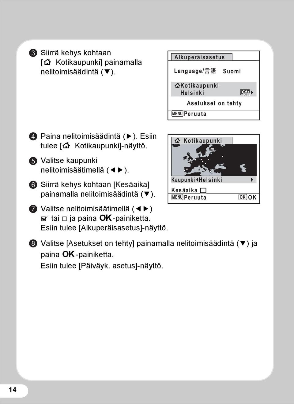 Kotikaupunki 5 6 7 8 Valitse kaupunki nelitoimisäätimellä (45). Siirrä kehys kohtaan [Kesäaika] painamalla nelitoimisäädintä (3).