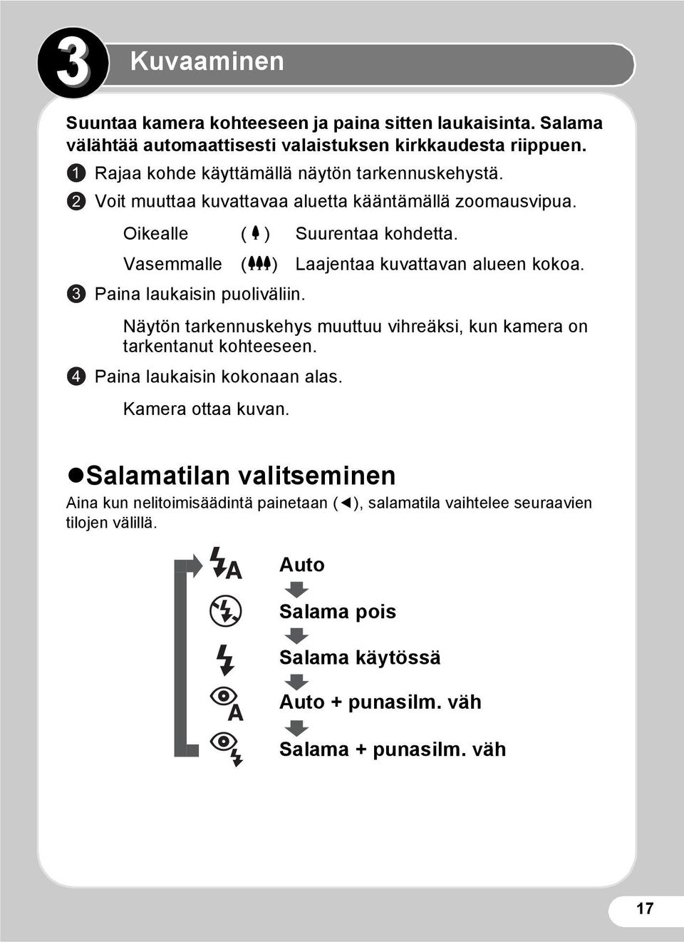 Vasemmalle (w) Laajentaa kuvattavan alueen kokoa. 3 Paina laukaisin puoliväliin. Näytön tarkennuskehys muuttuu vihreäksi, kun kamera on tarkentanut kohteeseen.