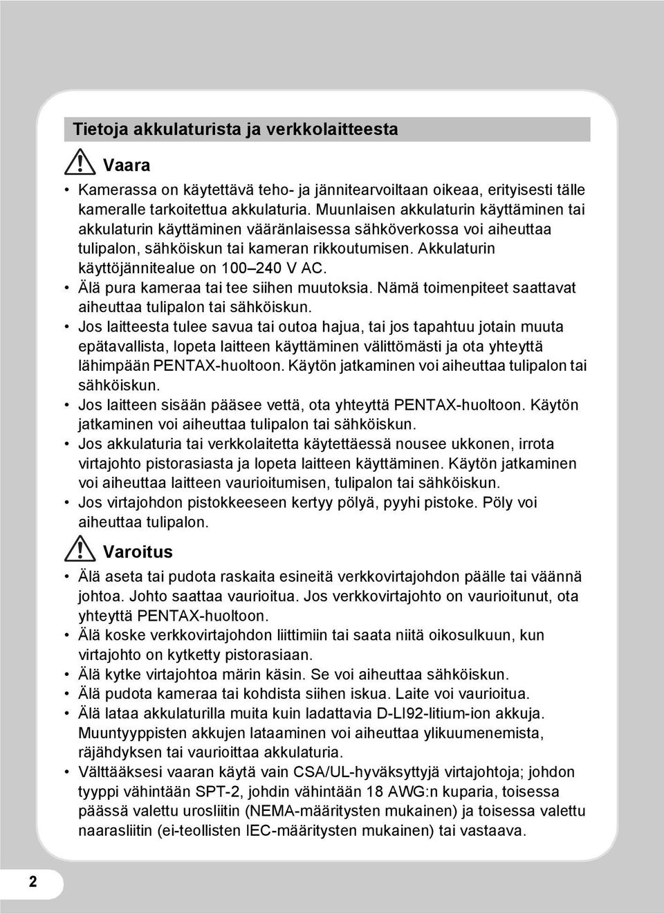 Akkulaturin käyttöjännitealue on 100 240 V AC. Älä pura kameraa tai tee siihen muutoksia. Nämä toimenpiteet saattavat aiheuttaa tulipalon tai sähköiskun.