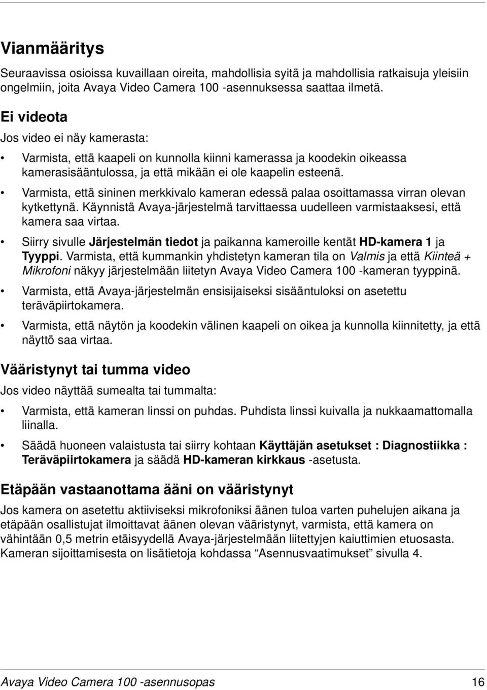 Varmista, että sininen merkkivalo kameran edessä palaa osoittamassa virran olevan kytkettynä. Käynnistä Avaya-järjestelmä tarvittaessa uudelleen varmistaaksesi, että kamera saa virtaa.