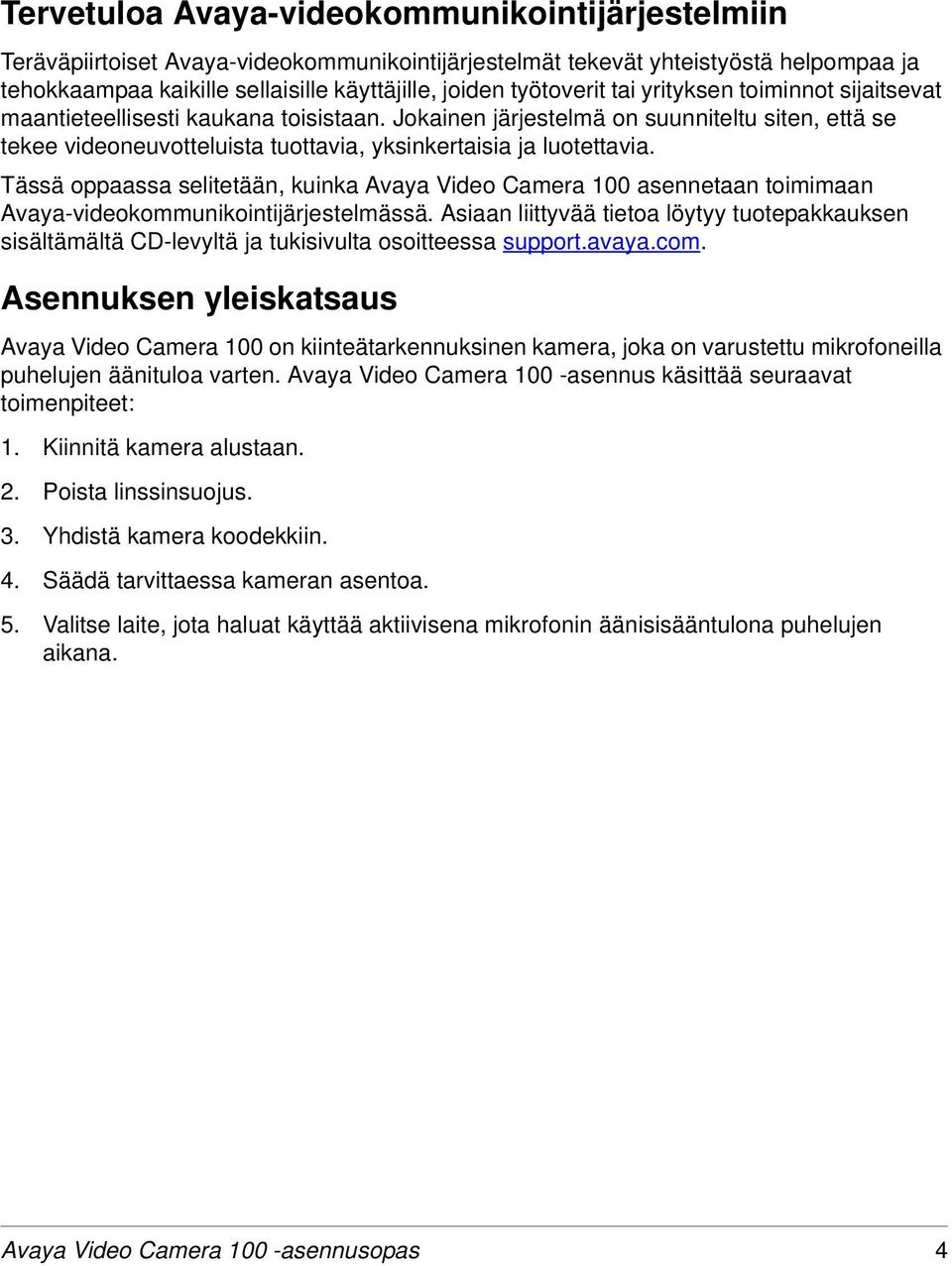 Jokainen järjestelmä on suunniteltu siten, että se tekee videoneuvotteluista tuottavia, yksinkertaisia ja luotettavia.