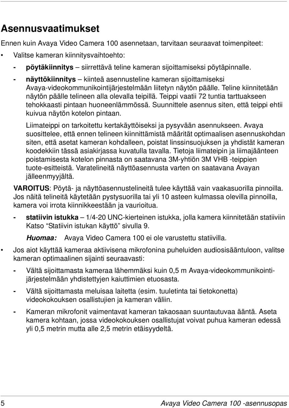 Teline kiinnitetään näytön päälle telineen alla olevalla teipillä. Teippi vaatii 72 tuntia tarttuakseen tehokkaasti pintaan huoneenlämmössä.