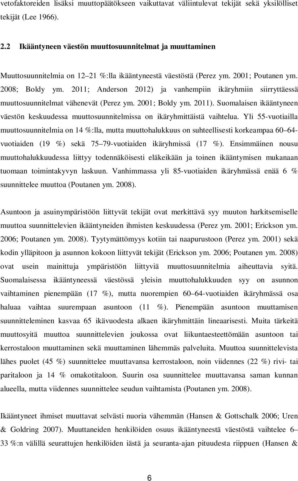 2011; Anderson 2012) ja vanhempiin ikäryhmiin siirryttäessä muuttosuunnitelmat vähenevät (Perez ym. 2001; Boldy ym. 2011).