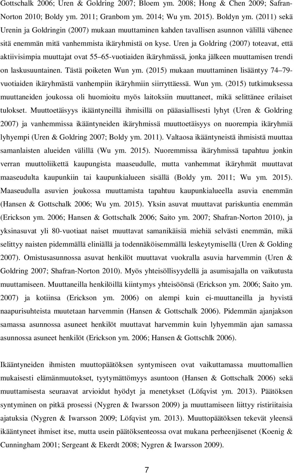 Uren ja Goldring (2007) toteavat, että aktiivisimpia muuttajat ovat 55 65-vuotiaiden ikäryhmässä, jonka jälkeen muuttamisen trendi on laskusuuntainen. Tästä poiketen Wun ym.