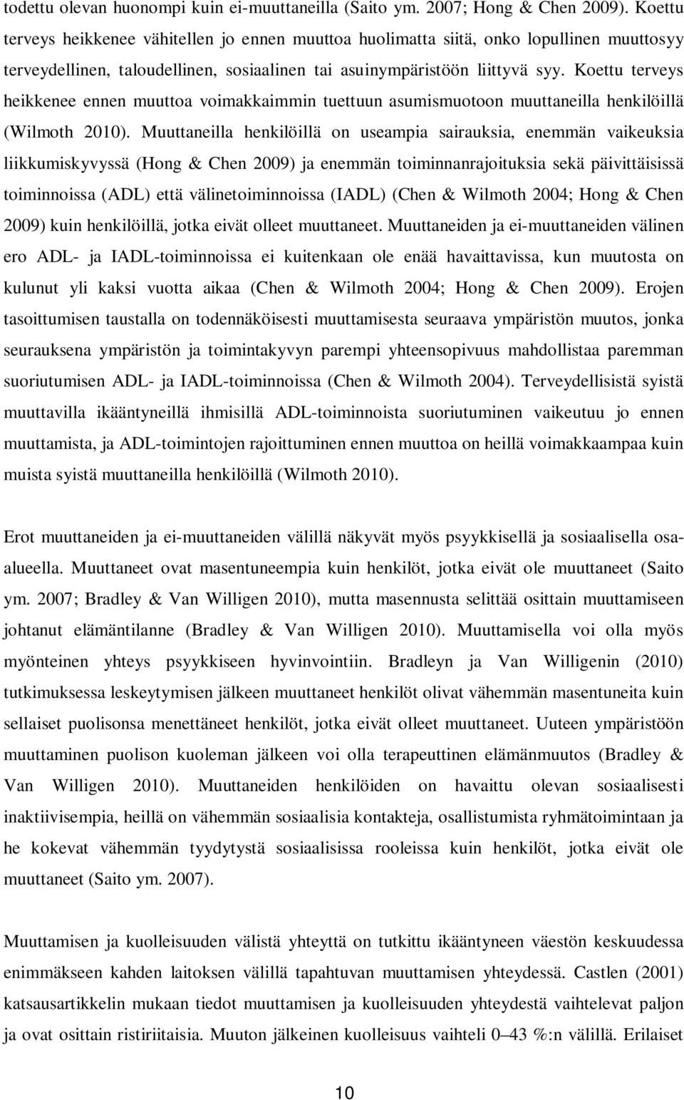 Koettu terveys heikkenee ennen muuttoa voimakkaimmin tuettuun asumismuotoon muuttaneilla henkilöillä (Wilmoth 2010).