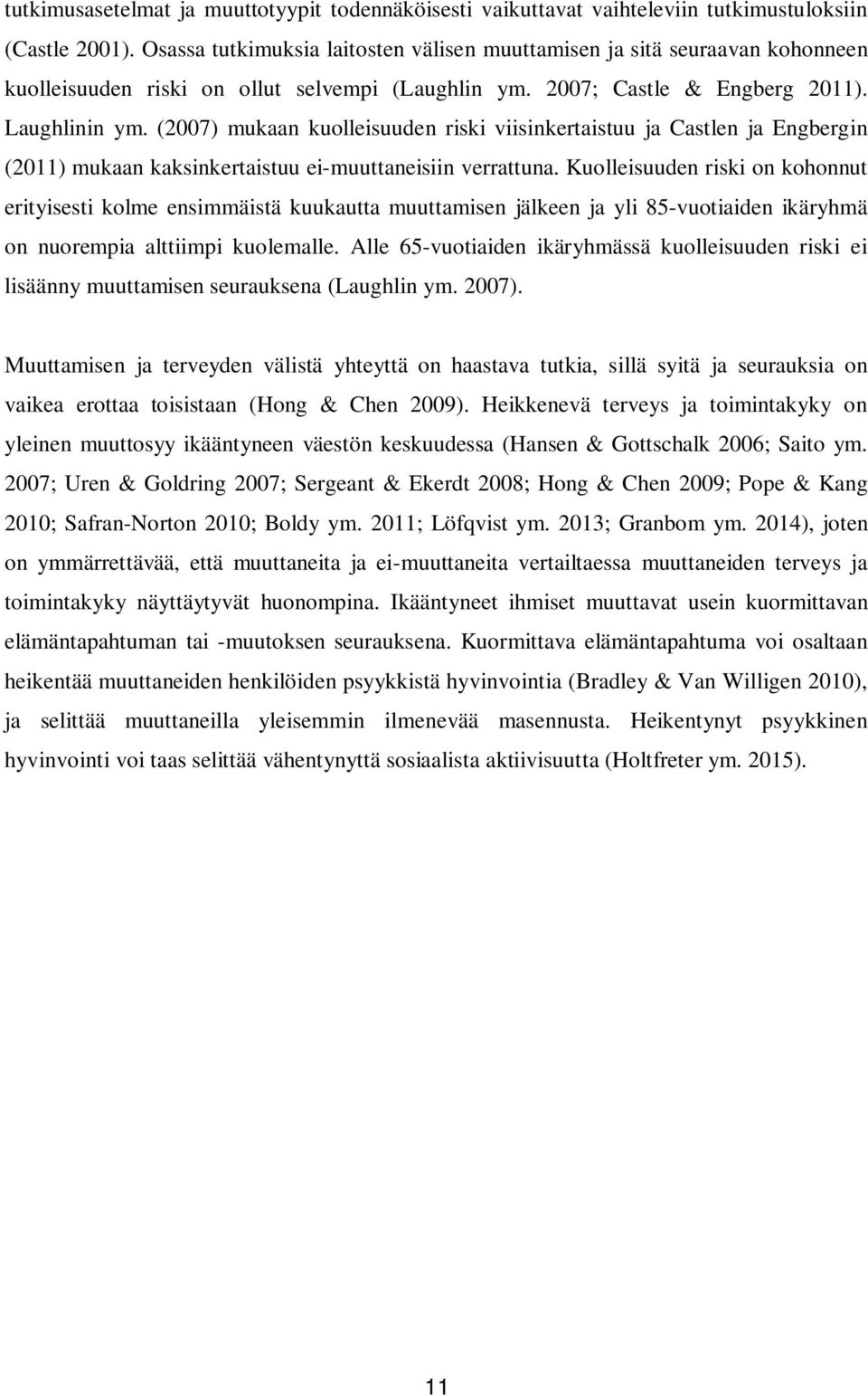 (2007) mukaan kuolleisuuden riski viisinkertaistuu ja Castlen ja Engbergin (2011) mukaan kaksinkertaistuu ei-muuttaneisiin verrattuna.