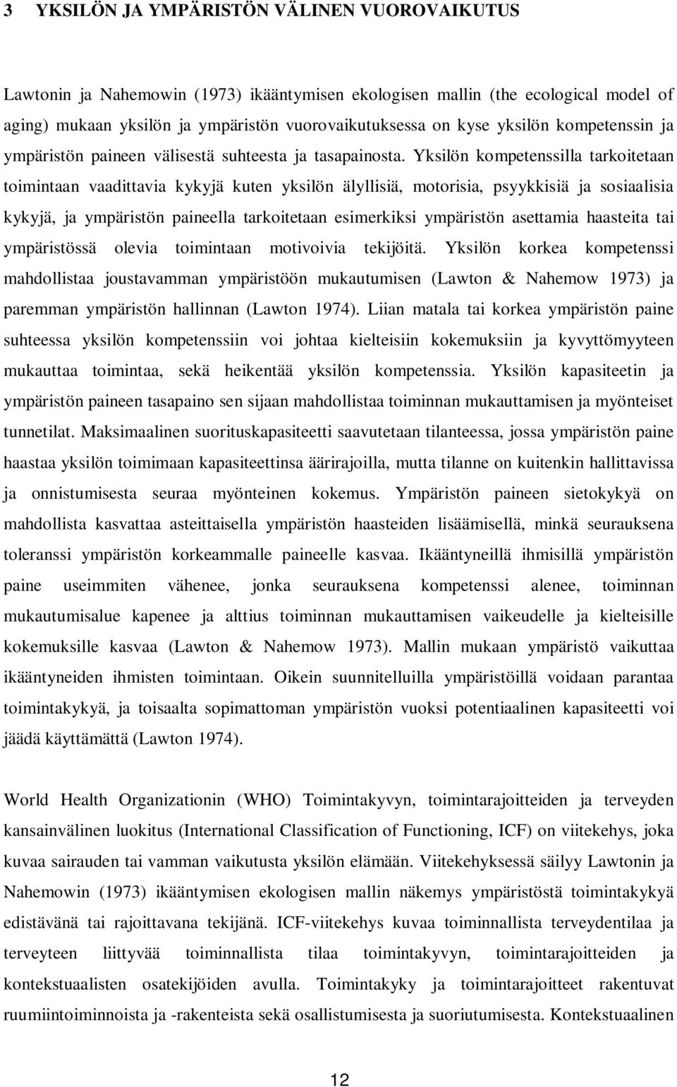 Yksilön kompetenssilla tarkoitetaan toimintaan vaadittavia kykyjä kuten yksilön älyllisiä, motorisia, psyykkisiä ja sosiaalisia kykyjä, ja ympäristön paineella tarkoitetaan esimerkiksi ympäristön