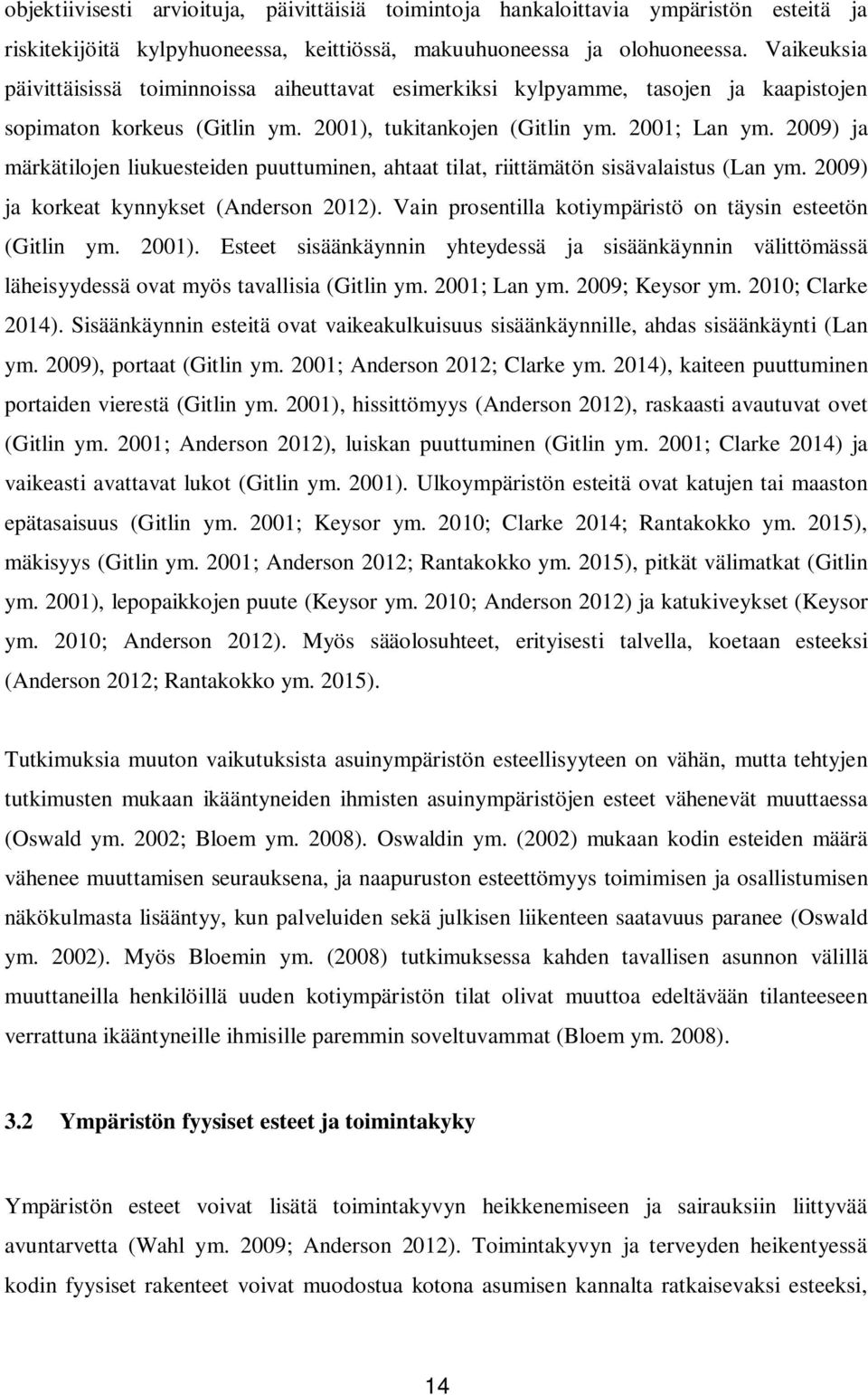 2009) ja märkätilojen liukuesteiden puuttuminen, ahtaat tilat, riittämätön sisävalaistus (Lan ym. 2009) ja korkeat kynnykset (Anderson 2012).