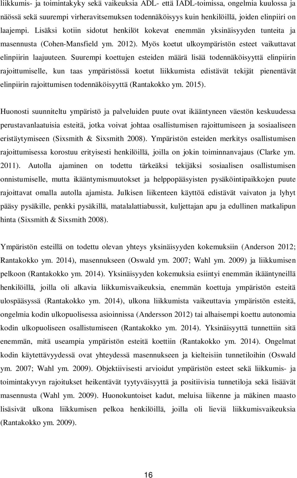 Suurempi koettujen esteiden määrä lisää todennäköisyyttä elinpiirin rajoittumiselle, kun taas ympäristössä koetut liikkumista edistävät tekijät pienentävät elinpiirin rajoittumisen todennäköisyyttä