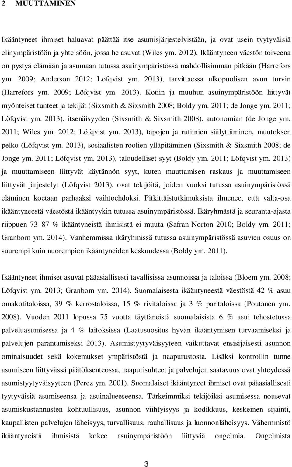 2013), tarvittaessa ulkopuolisen avun turvin (Harrefors ym. 2009; Löfqvist ym. 2013). Kotiin ja muuhun asuinympäristöön liittyvät myönteiset tunteet ja tekijät (Sixsmith & Sixsmith 2008; Boldy ym.