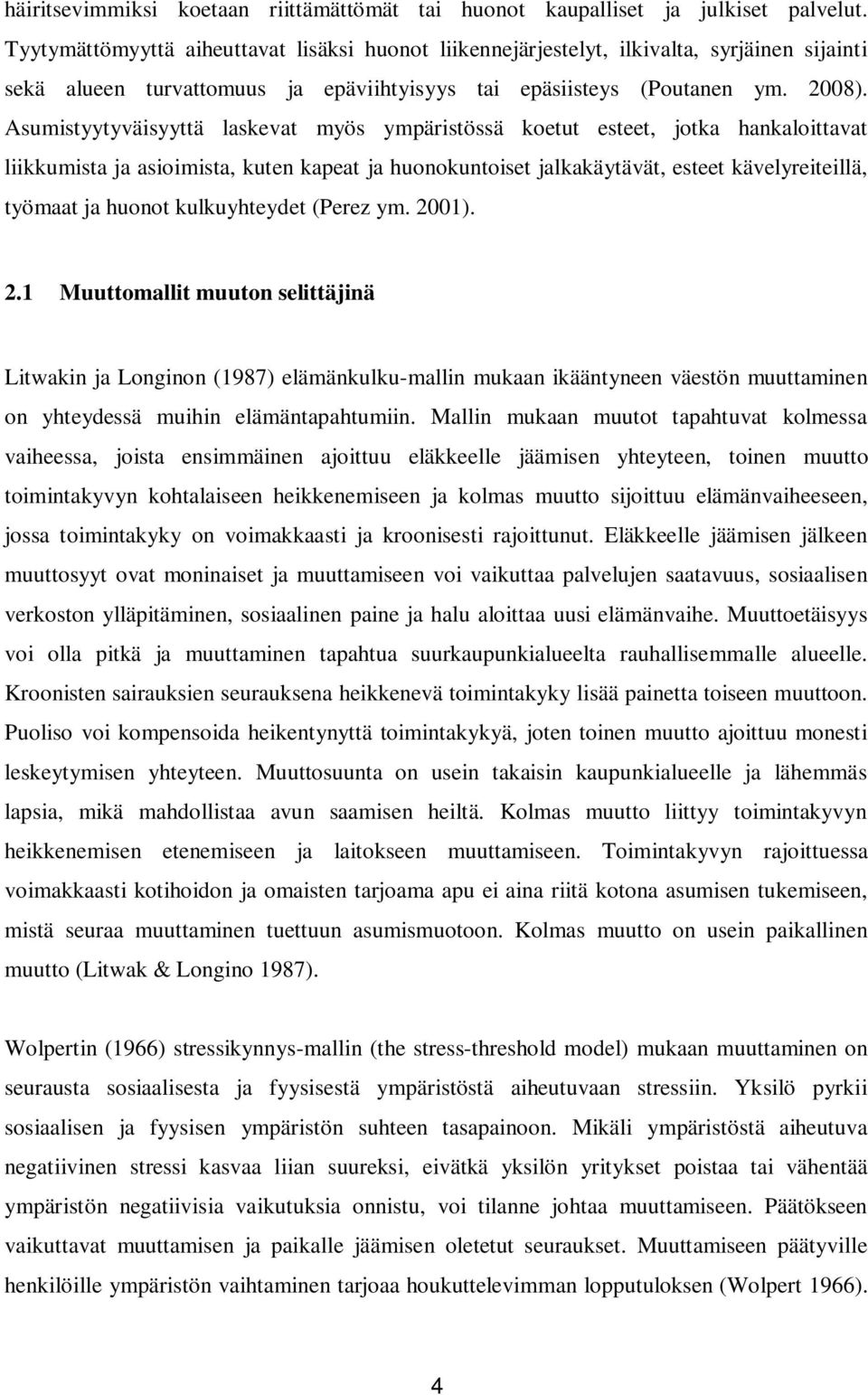 Asumistyytyväisyyttä laskevat myös ympäristössä koetut esteet, jotka hankaloittavat liikkumista ja asioimista, kuten kapeat ja huonokuntoiset jalkakäytävät, esteet kävelyreiteillä, työmaat ja huonot