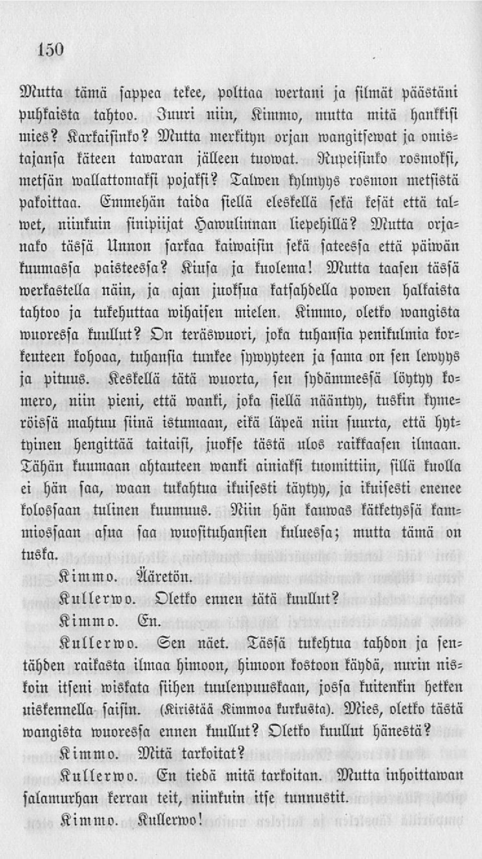 Emmehän tnibn siellä elestellä setä kesät että talwet, niinkuin sinipiijat Hawulinnan lieftehillä? Mutta orjanako tässä Unnon sarkaa kailvaisin sekä sateessa ettn päiwän tuumnssll paisteessa?