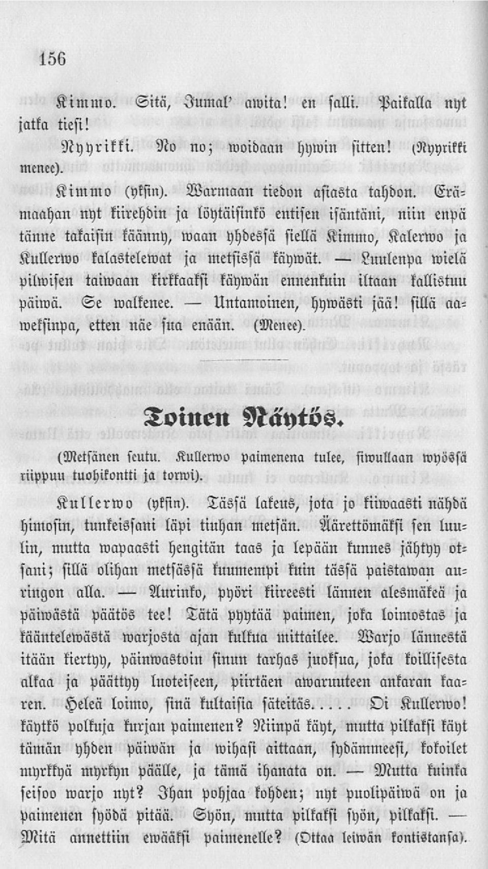 wielä pilwisen taintaan kirkkaaksi käywän ennenkuin iltaan kallistuu päimä. Se malkenee. hywästi jää! sillä nnwetsinpll, etten näe sna ennän. (Menee). Toinen Näytös. (Metsänen seutu.