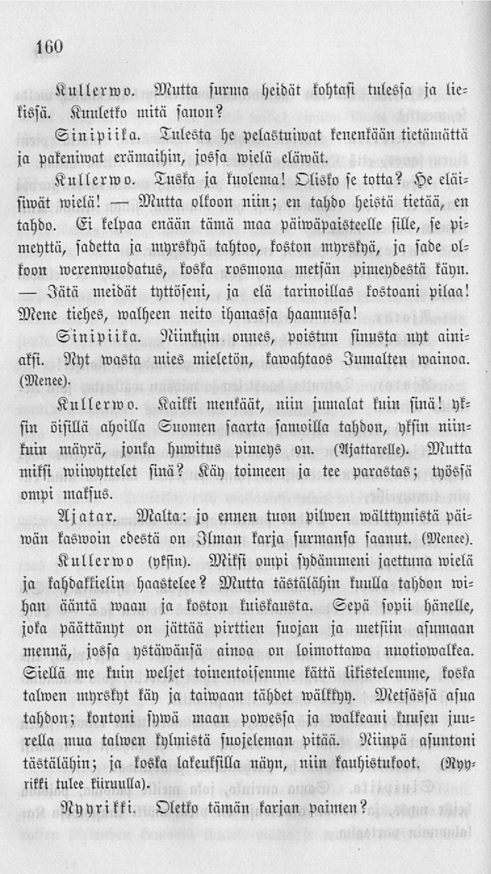 Ei kelpaa enään tämä maa päiiväpaisteelle sille, se pimeyttä, sadetta ja myrskyä tahtoo, koston myrskyä, ja sade olkoon werenwnodntus, lostn rosmona metsän pimeydestä täyn.