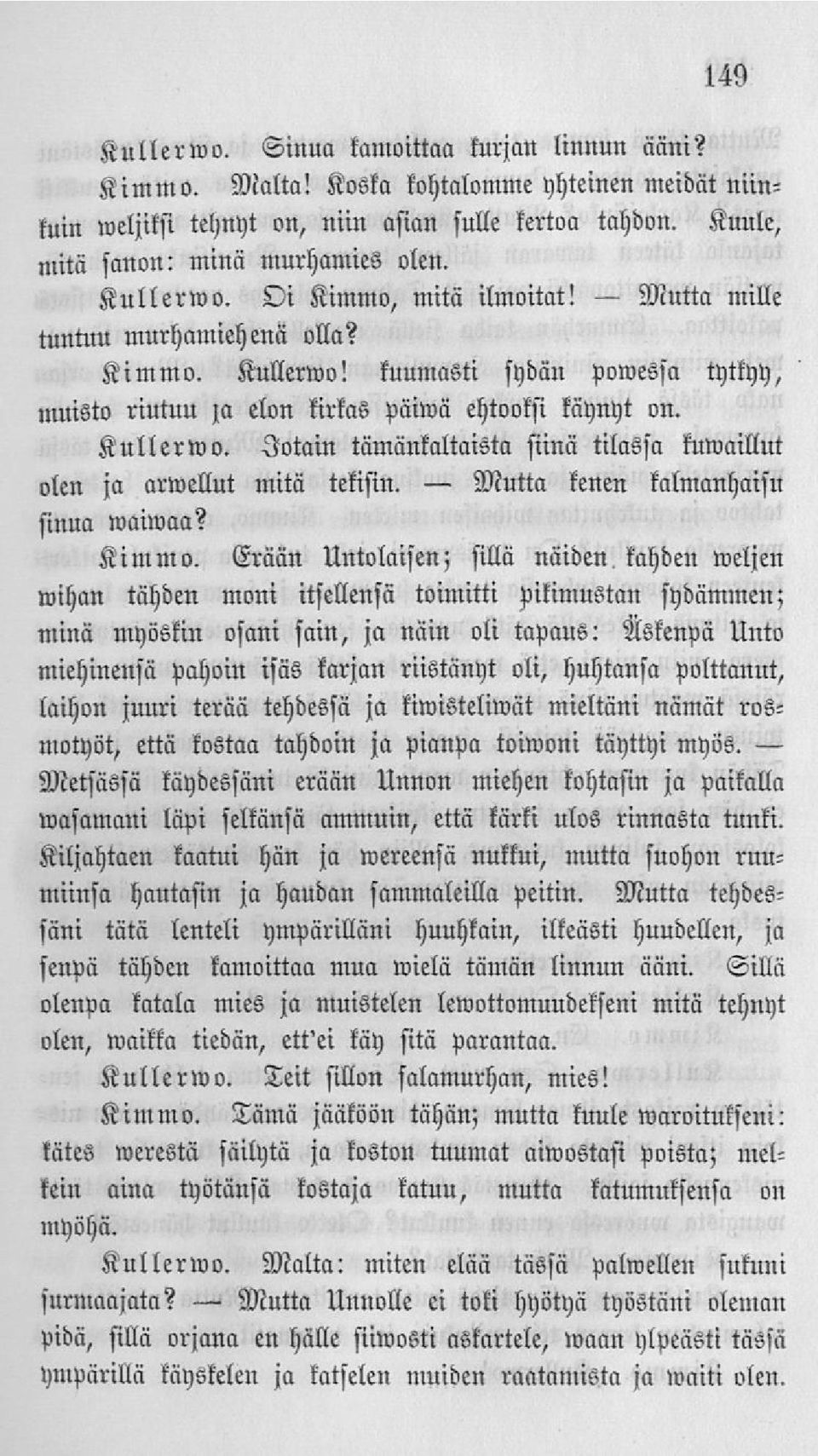 Kullerwo. Jotain tämänkaltaista siinä tilassa kuivaillut olen ja arwellut mitä tekisin. kenen kalmanhaisu sinua waiwllll? Kimmo.