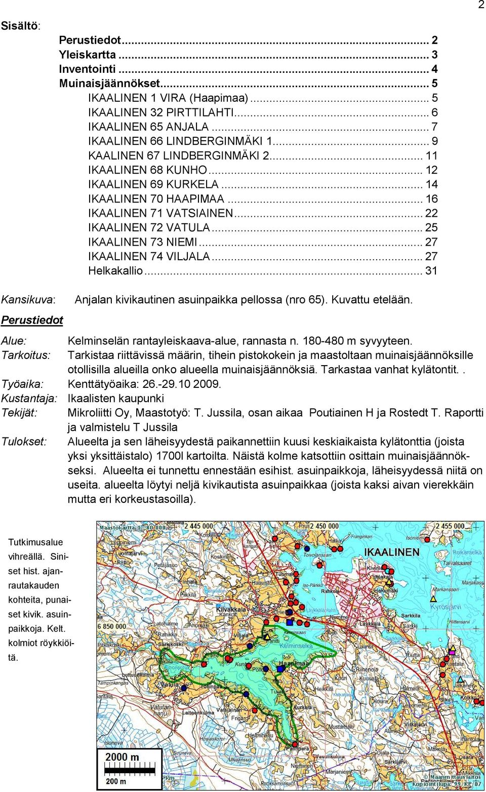 .. 22 IKAALINEN 72 VATULA... 25 IKAALINEN 73 NIEMI... 27 IKAALINEN 74 VILJALA... 27 Helkakallio... 31 Kansikuva: Perustiedot Anjalan kivikautinen asuinpaikka pellossa (nro 65). Kuvattu etelään.