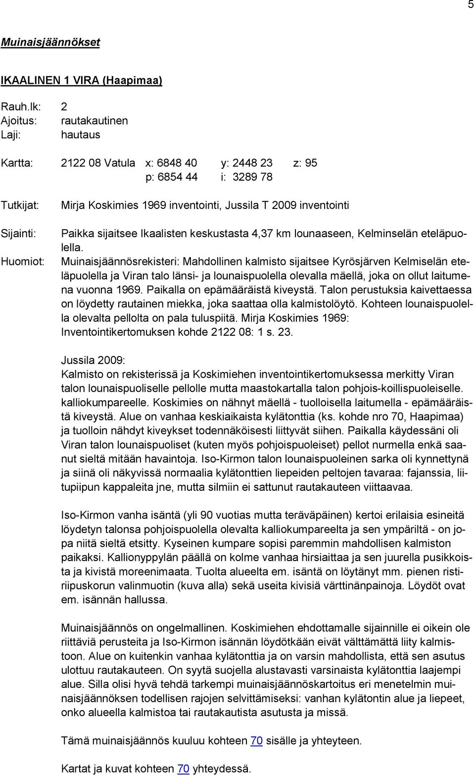 inventointi Paikka sijaitsee Ikaalisten keskustasta 4,37 km lounaaseen, Kelminselän eteläpuolella.