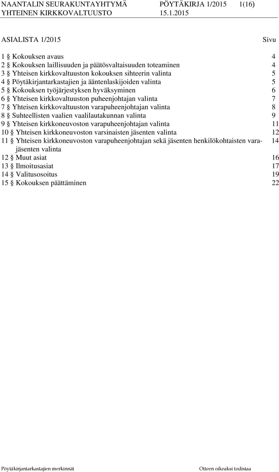 kirkkovaltuuston varapuheenjohtajan valinta 8 8 Suhteellisten vaalien vaalilautakunnan valinta 9 9 Yhteisen kirkkoneuvoston varapuheenjohtajan valinta 11 10 Yhteisen kirkkoneuvoston varsinaisten