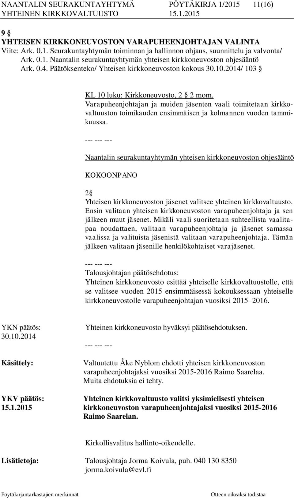 Varapuheenjohtajan ja muiden jäsenten vaali toimitetaan kirkkovaltuuston toimikauden ensimmäisen ja kolmannen vuoden tammikuussa.