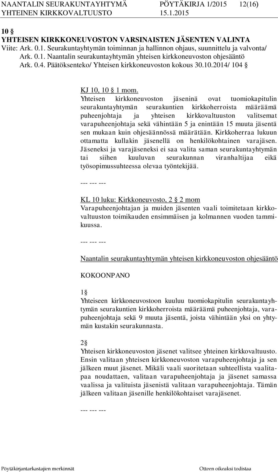 Yhteisen kirkkoneuvoston jäseninä ovat tuomiokapitulin seurakuntayhtymän seurakuntien kirkkoherroista määräämä puheenjohtaja ja yhteisen kirkkovaltuuston valitsemat varapuheenjohtaja sekä vähintään 5