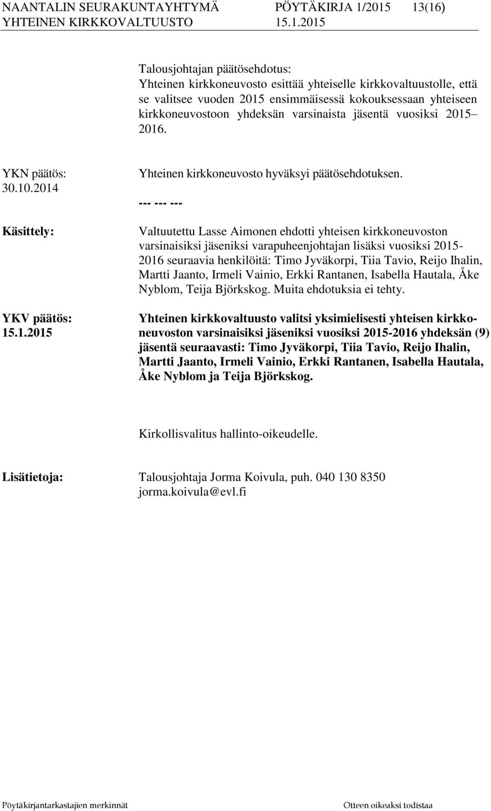 Valtuutettu Lasse Aimonen ehdotti yhteisen kirkkoneuvoston varsinaisiksi jäseniksi varapuheenjohtajan lisäksi vuosiksi 2015-2016 seuraavia henkilöitä: Timo Jyväkorpi, Tiia Tavio, Reijo Ihalin, Martti