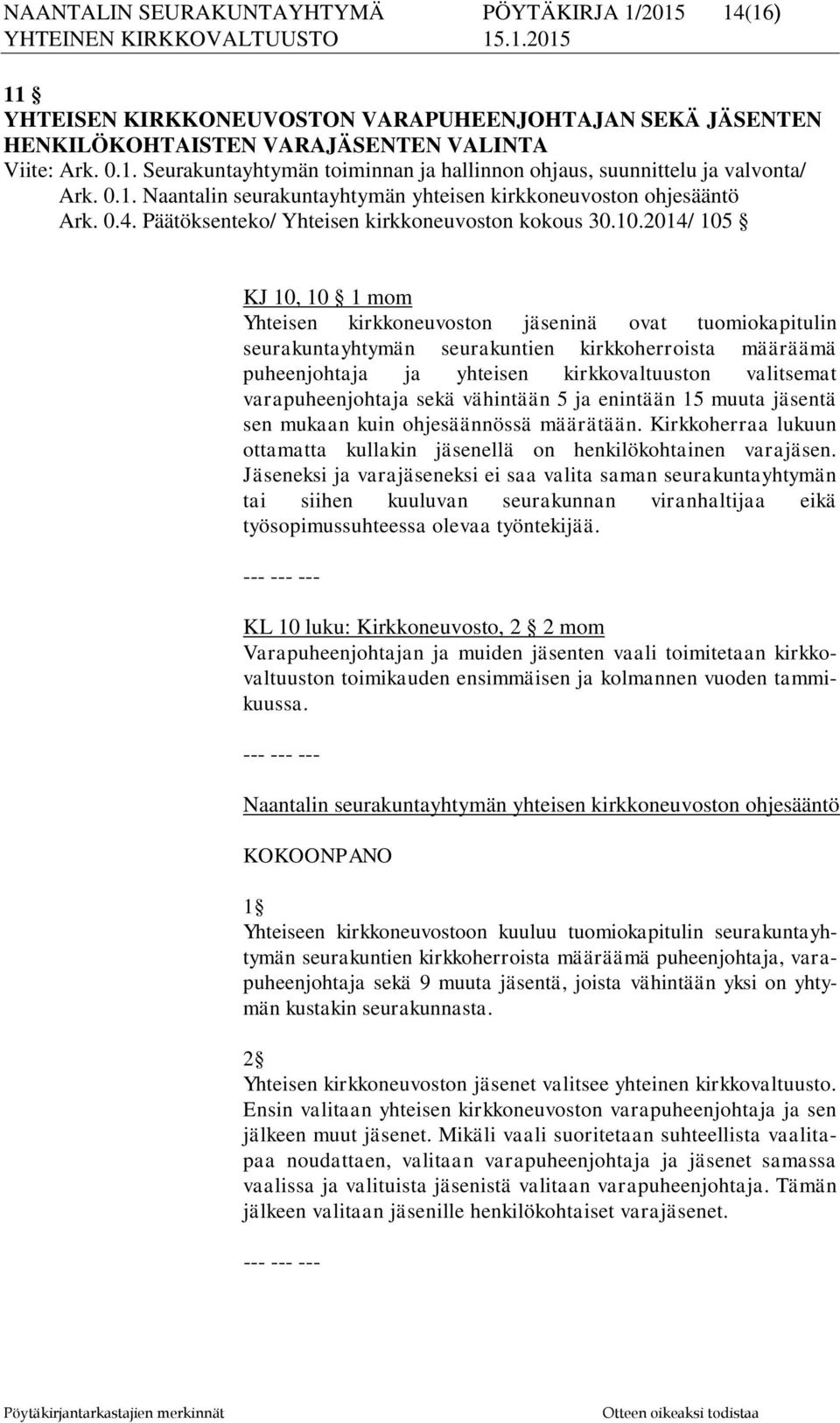 2014/ 105 KJ 10, 10 1 mom Yhteisen kirkkoneuvoston jäseninä ovat tuomiokapitulin seurakuntayhtymän seurakuntien kirkkoherroista määräämä puheenjohtaja ja yhteisen kirkkovaltuuston valitsemat