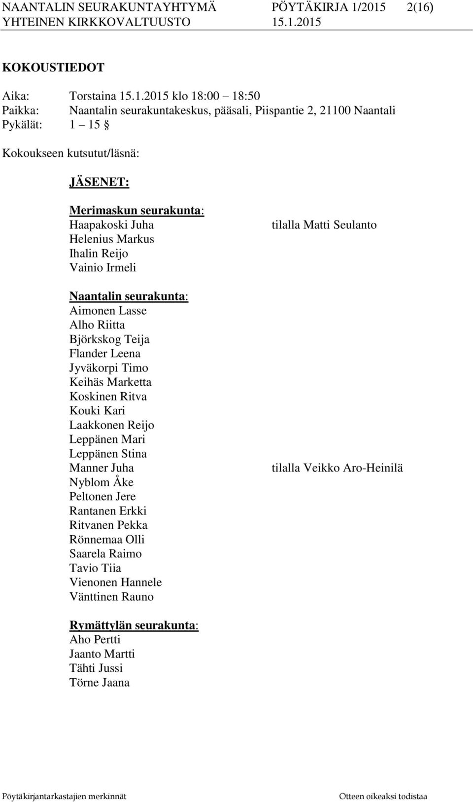 JÄSENET: Merimaskun seurakunta: Haapakoski Juha Helenius Markus Ihalin Reijo Vainio Irmeli Naantalin seurakunta: Aimonen Lasse Alho Riitta Björkskog Teija Flander Leena Jyväkorpi Timo