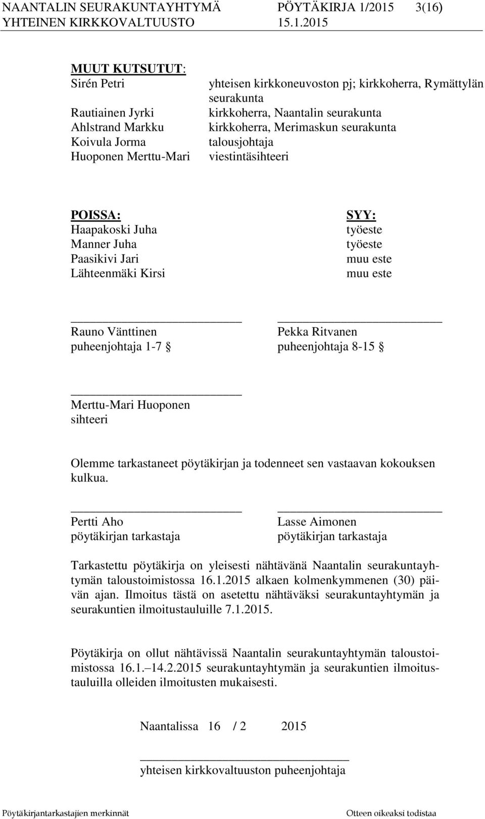 työeste muu este muu este Rauno Vänttinen Pekka Ritvanen puheenjohtaja 1-7 puheenjohtaja 8-15 Merttu-Mari Huoponen sihteeri Olemme tarkastaneet pöytäkirjan ja todenneet sen vastaavan kokouksen kulkua.